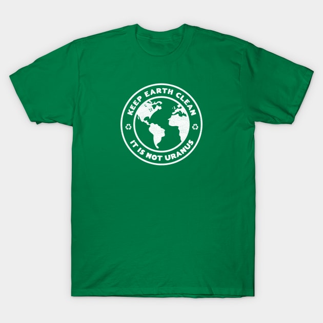 Keep Earth Clean, It's Not Uranus T-Shirt by Heyday Threads